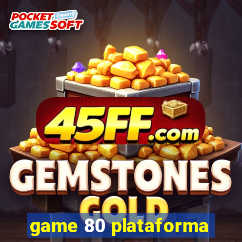 game 80 plataforma